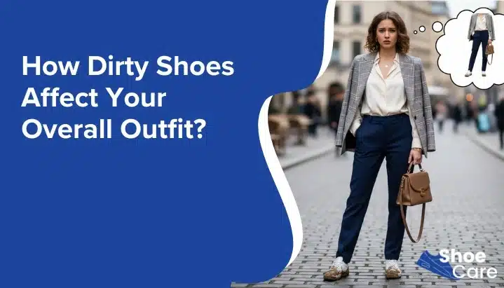 How Dirty Shoes Affect Your Overall Outfit How Dirty Shoes Affect Your Overall Outfit